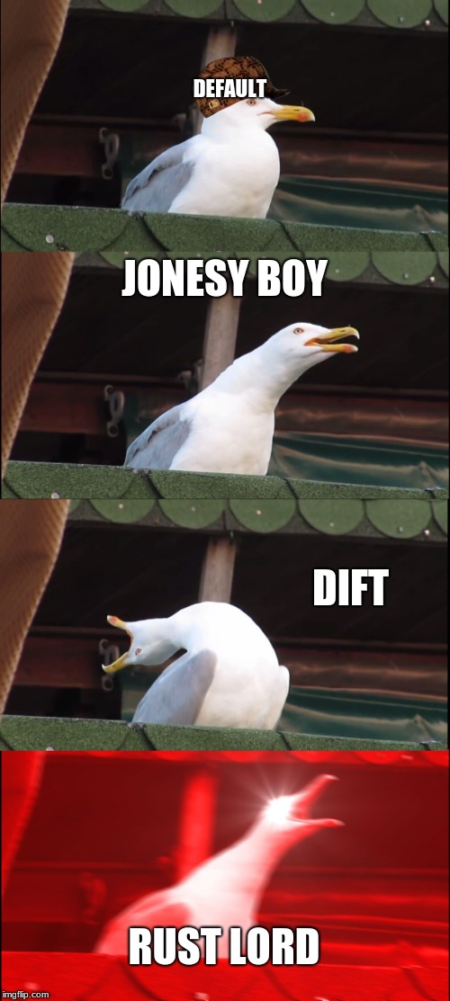 Inhaling Seagull | DEFAULT; JONESY BOY; DIFT; RUST LORD | image tagged in memes,inhaling seagull,scumbag | made w/ Imgflip meme maker