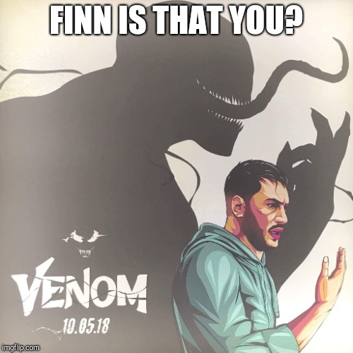 Finn balor in Venom movie!? | FINN IS THAT YOU? | image tagged in venom,marvel,wwe | made w/ Imgflip meme maker