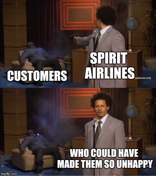 Who Killed Hannibal Meme | SPIRIT AIRLINES; CUSTOMERS; WHO COULD HAVE MADE THEM SO UNHAPPY | image tagged in memes,who killed hannibal | made w/ Imgflip meme maker