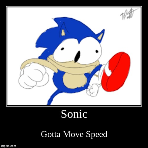 Gotta Move Speed | image tagged in funny,demotivationals,gotta go fast | made w/ Imgflip demotivational maker