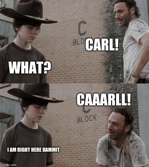 Rick and Carl | CARL! WHAT? CAAARLL! I AM RIGHT HERE DAMMIT | image tagged in memes,rick and carl | made w/ Imgflip meme maker