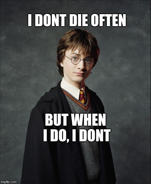 Harry Potter | I DONT DIE OFTEN; BUT WHEN I DO, I DONT | image tagged in harry potter | made w/ Imgflip meme maker