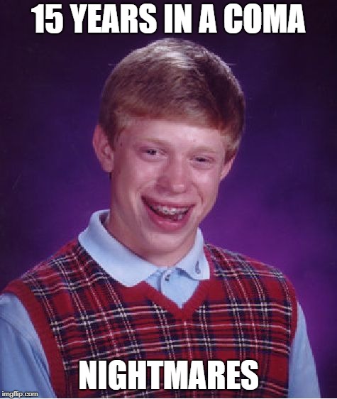 Bad Luck Brian Meme | 15 YEARS IN A COMA; NIGHTMARES | image tagged in memes,bad luck brian | made w/ Imgflip meme maker