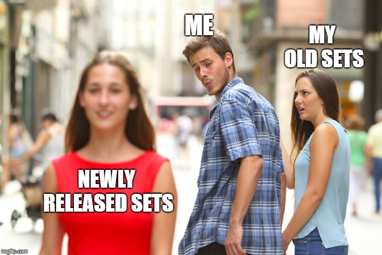 Distracted Boyfriend Meme | ME; MY OLD SETS; NEWLY RELEASED SETS | image tagged in memes,distracted boyfriend | made w/ Imgflip meme maker