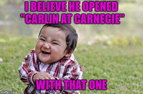 Evil Toddler Meme | I BELIEVE HE OPENED "CARLIN AT CARNEGIE" WITH THAT ONE | image tagged in memes,evil toddler | made w/ Imgflip meme maker