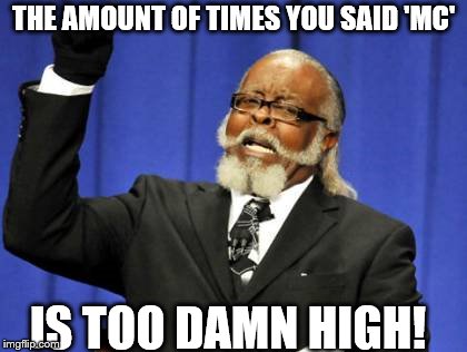Too Damn High Meme | THE AMOUNT OF TIMES YOU SAID 'MC' IS TOO DAMN HIGH! | image tagged in memes,too damn high | made w/ Imgflip meme maker