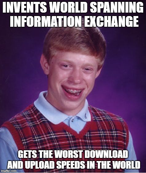 Bad Luck USA | INVENTS WORLD SPANNING INFORMATION EXCHANGE; GETS THE WORST DOWNLOAD AND UPLOAD SPEEDS IN THE WORLD | image tagged in memes,bad luck brian,internet | made w/ Imgflip meme maker