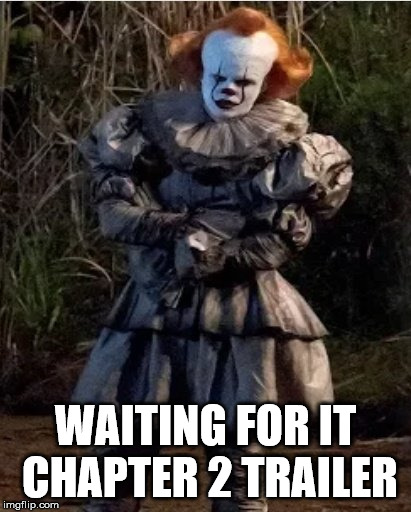 Me Waiting for IT Chapter 2 Trailer | WAITING FOR IT CHAPTER 2 TRAILER | image tagged in memes,pennywise 2017,trailer,waiting | made w/ Imgflip meme maker
