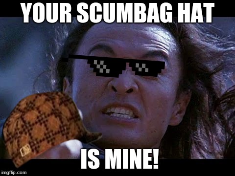 Scumbag Tsung | YOUR SCUMBAG HAT; IS MINE! | image tagged in shang tsung your meme is mine,scumbag | made w/ Imgflip meme maker