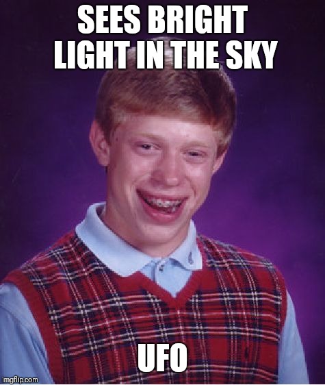 Bad Luck Brian Meme | SEES BRIGHT LIGHT IN THE SKY; UFO | image tagged in memes,bad luck brian | made w/ Imgflip meme maker