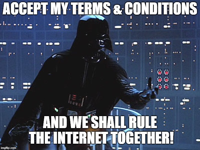 Darth Vader - Come to the Dark Side | ACCEPT MY TERMS & CONDITIONS AND WE SHALL RULE THE INTERNET TOGETHER! | image tagged in darth vader - come to the dark side | made w/ Imgflip meme maker