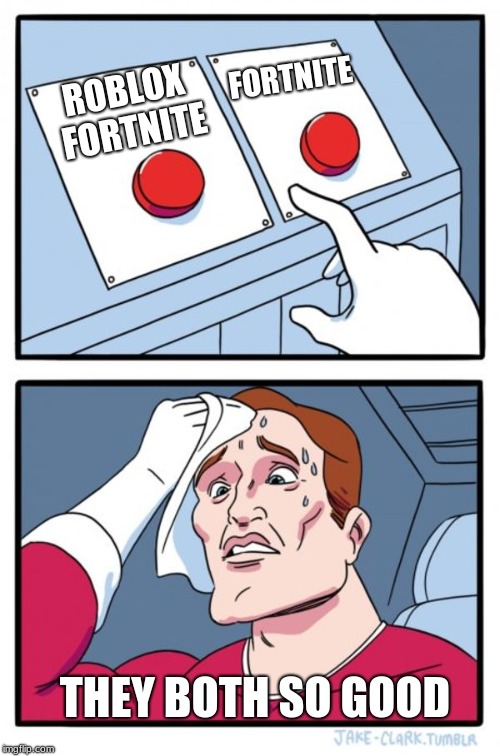 Two Buttons Meme | FORTNITE; ROBLOX FORTNITE; THEY BOTH SO GOOD | image tagged in memes,two buttons | made w/ Imgflip meme maker