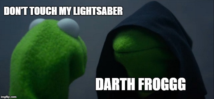 Evil Kermit | DON'T TOUCH MY LIGHTSABER; DARTH FROGGG | image tagged in memes,evil kermit | made w/ Imgflip meme maker