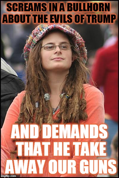 Hippie | SCREAMS IN A BULLHORN ABOUT THE EVILS OF TRUMP; AND DEMANDS THAT HE TAKE AWAY OUR GUNS | image tagged in hippie | made w/ Imgflip meme maker