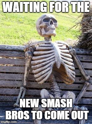 Waiting Skeleton | WAITING FOR THE; NEW SMASH BROS TO COME OUT | image tagged in memes,waiting skeleton | made w/ Imgflip meme maker