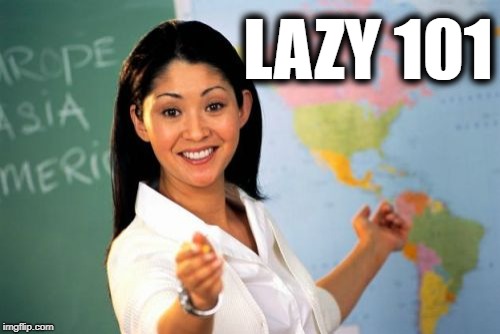 Unhelpful High School Teacher Meme | LAZY 101 | image tagged in memes,unhelpful high school teacher | made w/ Imgflip meme maker