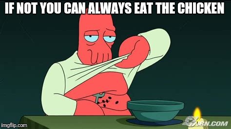 Zoidberg  | IF NOT YOU CAN ALWAYS EAT THE CHICKEN | image tagged in zoidberg | made w/ Imgflip meme maker