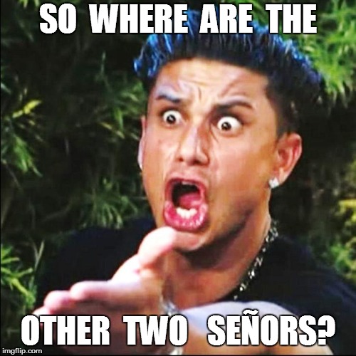 SO  WHERE  ARE  THE OTHER  TWO   SEÑORS? | made w/ Imgflip meme maker