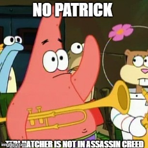 No Patrick Meme | NO PATRICK; TERI HATCHER IS NOT IN ASSASSIN CREED | image tagged in memes,no patrick,video games,assassins creed | made w/ Imgflip meme maker