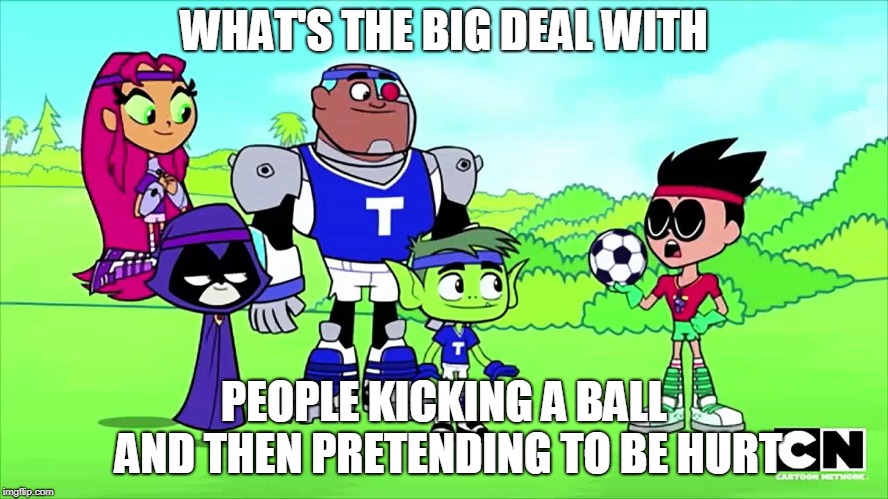 WHAT'S THE BIG DEAL WITH PEOPLE KICKING A BALL AND THEN PRETENDING TO BE HURT | made w/ Imgflip meme maker