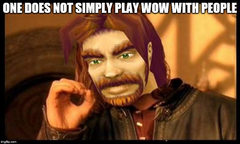One Does Not Simply (World of Warcraft) | ONE DOES NOT SIMPLY PLAY WOW WITH PEOPLE | image tagged in one does not simply world of warcraft | made w/ Imgflip meme maker