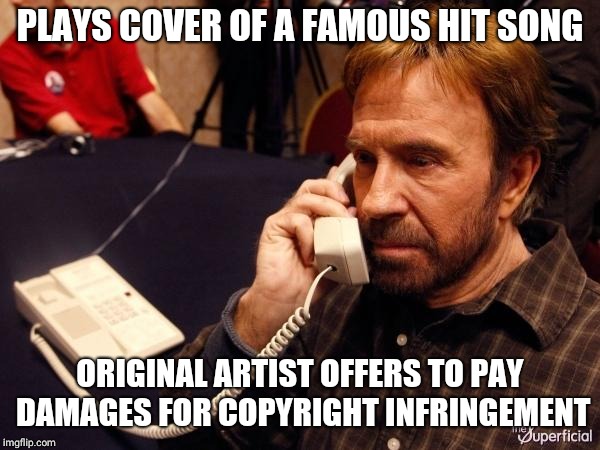 Chuck Norris Musician | PLAYS COVER OF A FAMOUS HIT SONG; ORIGINAL ARTIST OFFERS TO PAY DAMAGES FOR COPYRIGHT INFRINGEMENT | image tagged in chuck norris,music,copyright,artist,law | made w/ Imgflip meme maker
