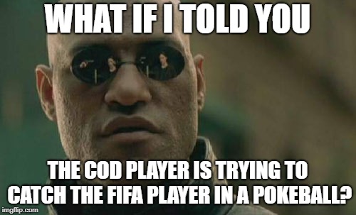 Matrix Morpheus Meme | WHAT IF I TOLD YOU THE COD PLAYER IS TRYING TO CATCH THE FIFA PLAYER IN A POKEBALL? | image tagged in memes,matrix morpheus | made w/ Imgflip meme maker