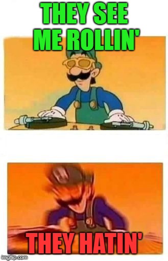 They Hatin' | THEY SEE ME ROLLIN'; THEY HATIN' | image tagged in mario bros super show | made w/ Imgflip meme maker