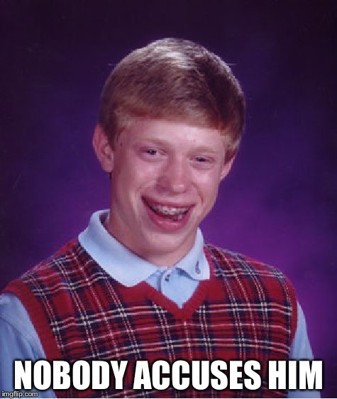 Bad Luck Brian | NOBODY ACCUSES HIM | image tagged in memes,bad luck brian | made w/ Imgflip meme maker