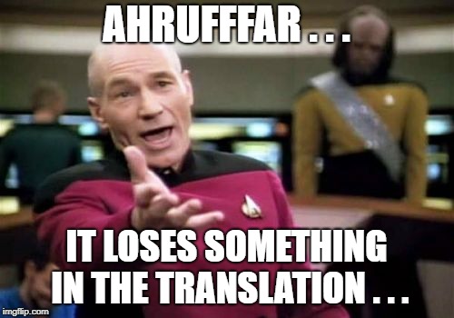Picard Wtf Meme | AHRUFFFAR . . . IT LOSES SOMETHING IN THE TRANSLATION . . . | image tagged in memes,picard wtf | made w/ Imgflip meme maker