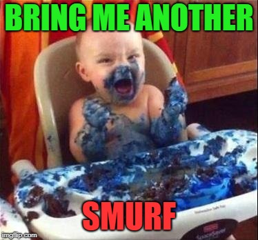 I would be surprised if this isn't a repost, but reposts are fine every now and then aren't they? | BRING ME ANOTHER; SMURF | image tagged in baby,funny | made w/ Imgflip meme maker