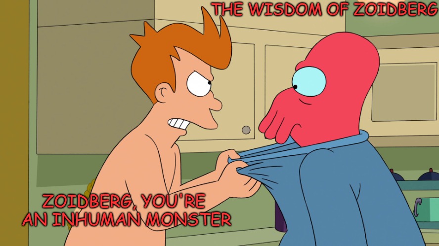 THE WISDOM OF ZOIDBERG ZOIDBERG, YOU'RE AN INHUMAN MONSTER | made w/ Imgflip meme maker