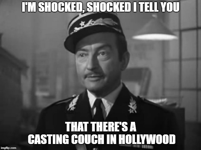 Captain Renault is shocked to find Claude Rains gambling in Casa | I'M SHOCKED, SHOCKED I TELL YOU; THAT THERE'S A CASTING COUCH IN HOLLYWOOD | image tagged in captain renault is shocked to find claude rains gambling in casa | made w/ Imgflip meme maker