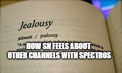 Jealousy Definition | HOW SN FEELS ABOUT OTHER CHANNELS WITH SPECTROS | image tagged in jealousy definition | made w/ Imgflip meme maker