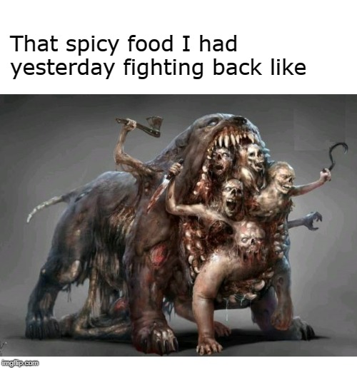 Heartburn Monster | That spicy food I had yesterday fighting back like | image tagged in spicy,sickness | made w/ Imgflip meme maker