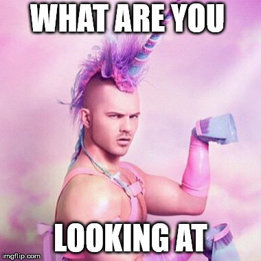 Come on its Halloween  | WHAT ARE YOU; LOOKING AT | image tagged in memes,unicorn man | made w/ Imgflip meme maker