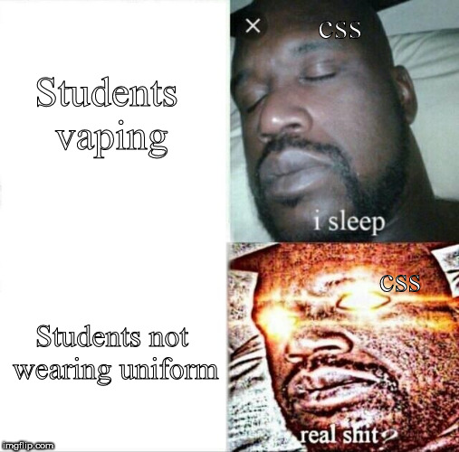 Sleeping Shaq | css; Students vaping; css; Students not wearing uniform | image tagged in memes,sleeping shaq | made w/ Imgflip meme maker