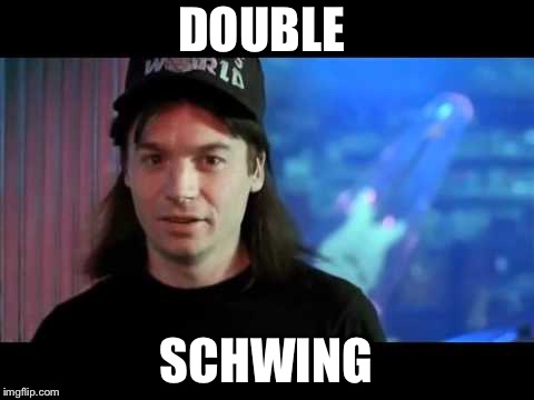Wayne's world  | DOUBLE SCHWING | image tagged in wayne's world | made w/ Imgflip meme maker