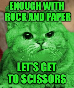 RayCat Annoyed | ENOUGH WITH ROCK AND PAPER LET’S GET TO SCISSORS | image tagged in raycat annoyed | made w/ Imgflip meme maker