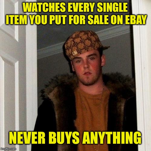 Scumbag Steve | WATCHES EVERY SINGLE ITEM YOU PUT FOR SALE ON EBAY; NEVER BUYS ANYTHING | image tagged in memes,scumbag steve | made w/ Imgflip meme maker