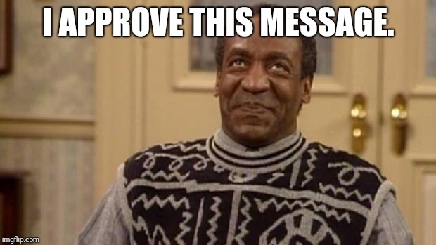 Bill Cosby | I APPROVE THIS MESSAGE. | image tagged in bill cosby | made w/ Imgflip meme maker