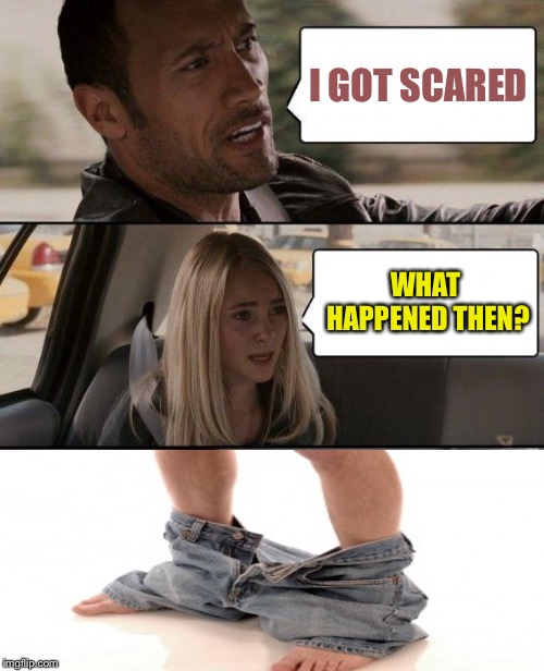 The Rock Driving Meme | I GOT SCARED WHAT HAPPENED THEN? | image tagged in memes,the rock driving | made w/ Imgflip meme maker