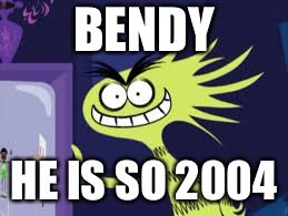 2004 Bendy | BENDY; HE IS SO 2004 | image tagged in memes,bendy,fosters home for imaginary friends,cartoon network,funny memes,too funny | made w/ Imgflip meme maker