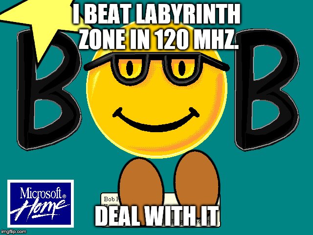 I BEAT LABYRINTH ZONE IN 120 MHZ. DEAL WITH IT | image tagged in starlow,microsoft bob,sonic the hedgehog | made w/ Imgflip meme maker