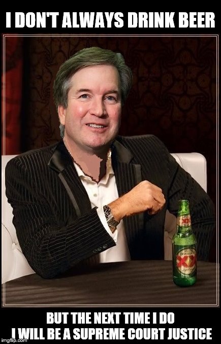I LIKE BEER |  I DON'T ALWAYS DRINK BEER; BUT THE NEXT TIME I DO   I WILL BE A SUPREME COURT JUSTICE | image tagged in brett kavanaugh,supreme court,beer,dos equis,the most interesting man in the world | made w/ Imgflip meme maker
