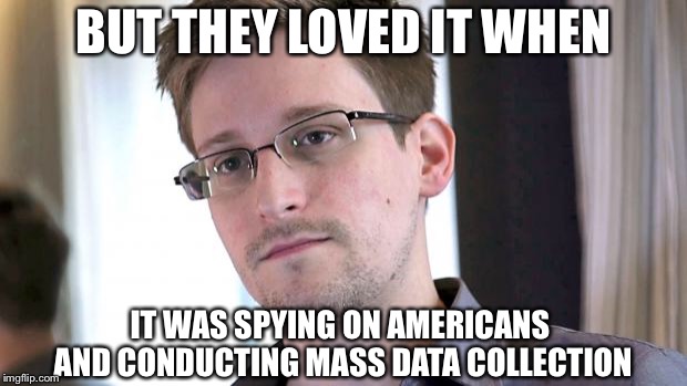 Snowden | BUT THEY LOVED IT WHEN IT WAS SPYING ON AMERICANS AND CONDUCTING MASS DATA COLLECTION | image tagged in snowden | made w/ Imgflip meme maker