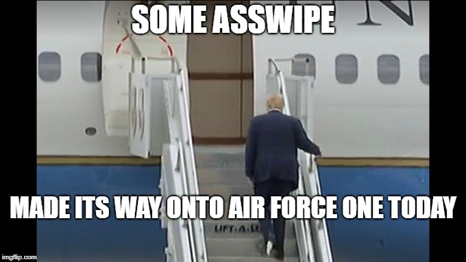 Sometimes it's just TOO easy! | SOME ASSWIPE; MADE ITS WAY ONTO AIR FORCE ONE TODAY | image tagged in donald trump,trump,air force one,toilet paper,toilet humor,republicans | made w/ Imgflip meme maker