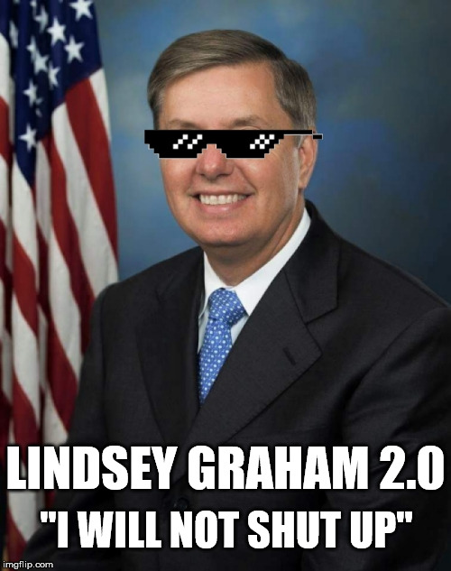 Lindsey Graham 2.0 | LINDSEY GRAHAM 2.0; "I WILL NOT SHUT UP" | image tagged in thug life lindsey graham,lindsey graham,thug life,shut up,kavanaugh | made w/ Imgflip meme maker