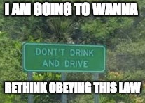 Oops | I AM GOING TO WANNA; RETHINK OBEYING THIS LAW | image tagged in ha | made w/ Imgflip meme maker