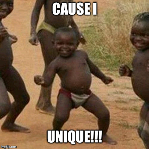 Third World Success Kid Meme | CAUSE I UNIQUE!!! | image tagged in memes,third world success kid | made w/ Imgflip meme maker